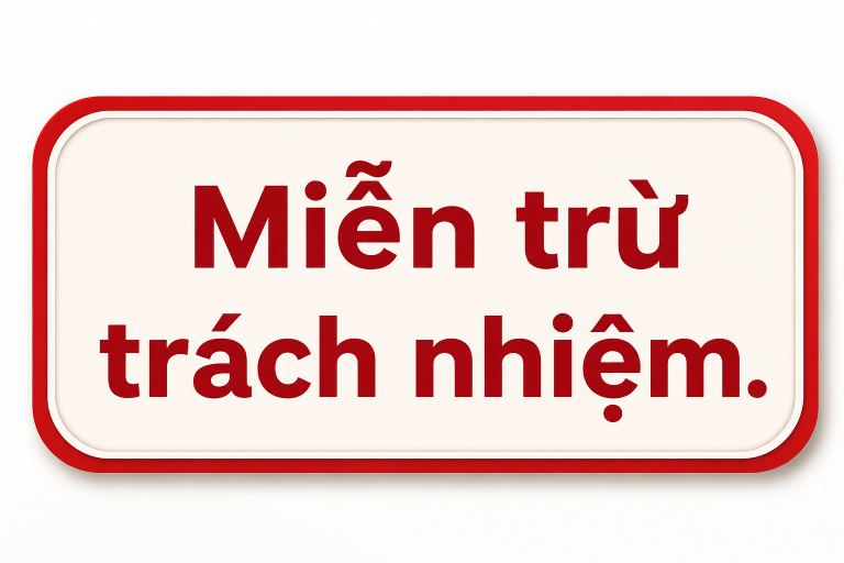 MIỄN TRỪ TRÁCH NHIỆM.